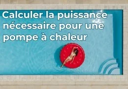 Comment calculer la puissance nécessaire pour une pompe à chaleur piscine ?